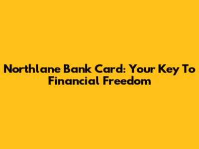 Northlane Bank Card: Your Key To Financial Freedom
