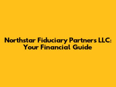 Northstar Fiduciary Partners LLC: Your Financial Guide