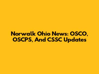 Norwalk Ohio News: OSCO, OSCPS, And CSSC Updates