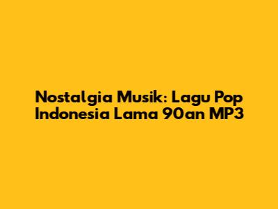 Nostalgia Musik: Lagu Pop Indonesia Lama 90an MP3