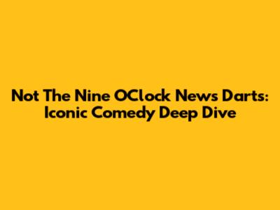 Not The Nine O'Clock News Darts: Iconic Comedy Deep Dive