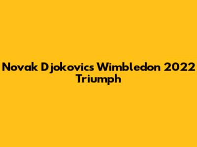 Novak Djokovic's Wimbledon 2022 Triumph