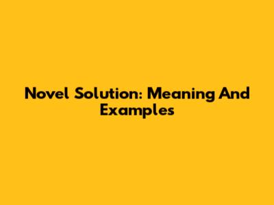 Novel Solution: Meaning And Examples