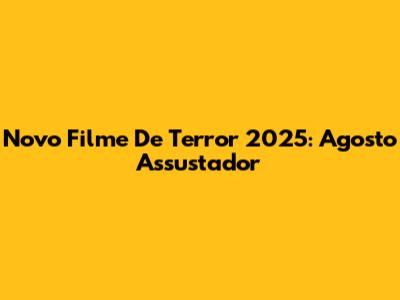 Novo Filme De Terror 2025: Agosto Assustador