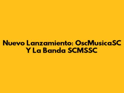 Nuevo Lanzamiento: OscMusicaSC Y La Banda SCMSSC