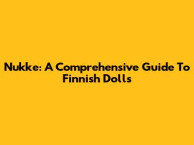Nukke: A Comprehensive Guide To Finnish Dolls