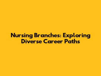 Nursing Branches: Exploring Diverse Career Paths
