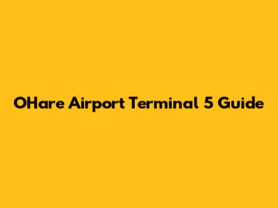 O'Hare Airport Terminal 5 Guide
