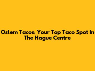 O'slem Tacos: Your Top Taco Spot In The Hague Centre