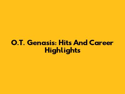 O.T. Genasis: Hits And Career Highlights