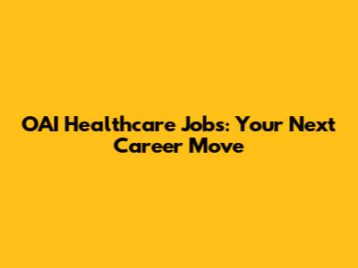 OAI Healthcare Jobs: Your Next Career Move