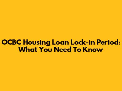 OCBC Housing Loan Lock-in Period: What You Need To Know