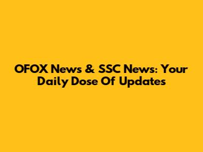 OFOX News & SSC News: Your Daily Dose Of Updates