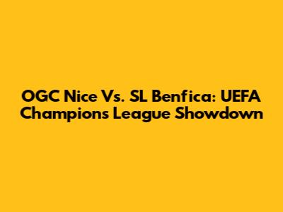 OGC Nice Vs. SL Benfica: UEFA Champions League Showdown
