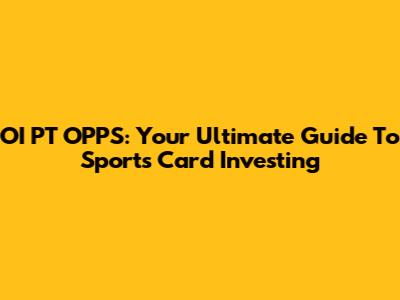 OI PT OPPS: Your Ultimate Guide To Sports Card Investing