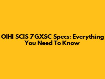 OIHI SCIS 7GXSC Specs: Everything You Need To Know