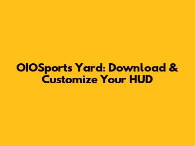 OIOSports Yard: Download & Customize Your HUD