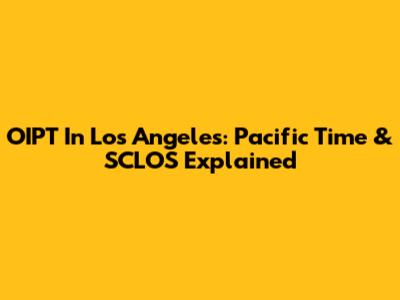 OIPT In Los Angeles: Pacific Time & SCLOS Explained