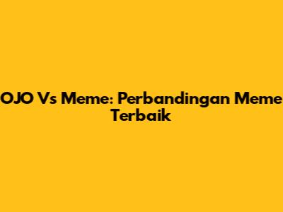 OJO Vs Meme: Perbandingan Meme Terbaik