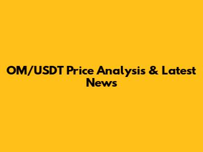 OM/USDT Price Analysis & Latest News