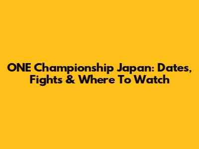 ONE Championship Japan: Dates, Fights & Where To Watch