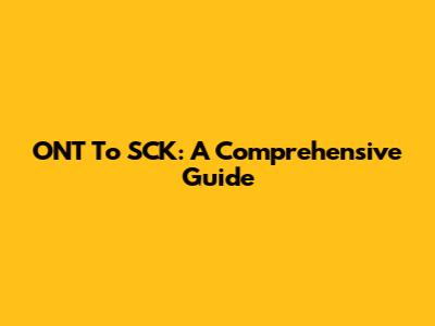 ONT To SCK: A Comprehensive Guide