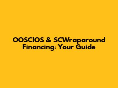 OOSCIOS & SCWraparound Financing: Your Guide