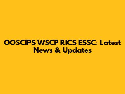 OOSCIPS WSCP RICS ESSC: Latest News & Updates