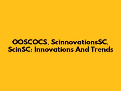 OOSCOCS, ScinnovationsSC, ScinSC: Innovations And Trends