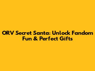 ORV Secret Santa: Unlock Fandom Fun & Perfect Gifts