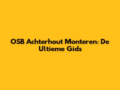 OSB Achterhout Monteren: De Ultieme Gids