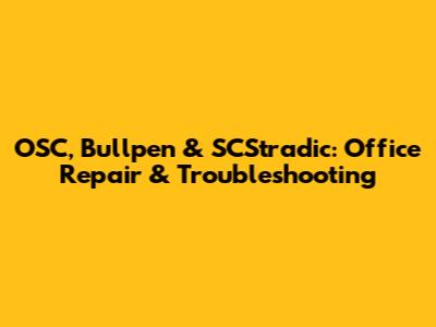 OSC, Bullpen & SCStradic: Office Repair & Troubleshooting