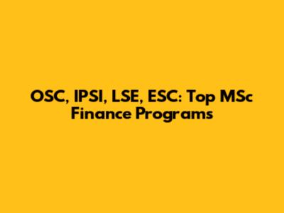 OSC, IPSI, LSE, ESC: Top MSc Finance Programs