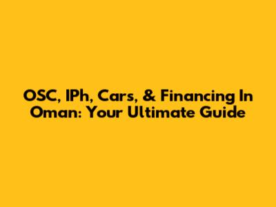 OSC, IPh, Cars, & Financing In Oman: Your Ultimate Guide