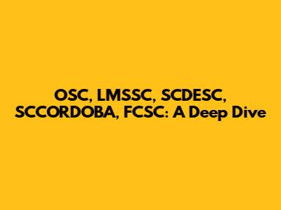 OSC, LMSSC, SCDESC, SCCORDOBA, FCSC: A Deep Dive