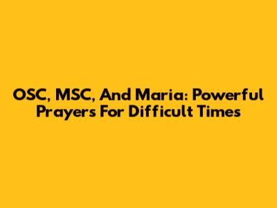 OSC, MSC, And Maria: Powerful Prayers For Difficult Times