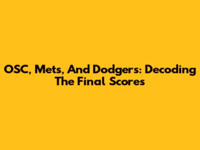 OSC, Mets, And Dodgers: Decoding The Final Scores