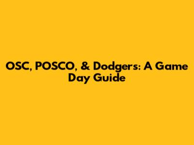 OSC, POSCO, & Dodgers: A Game Day Guide