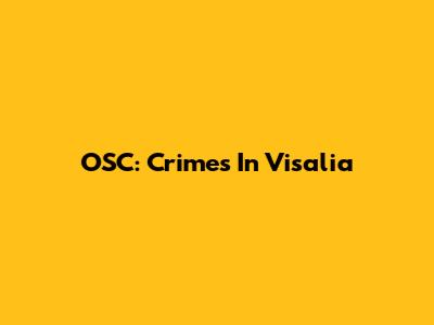 OSC: Crimes In Visalia