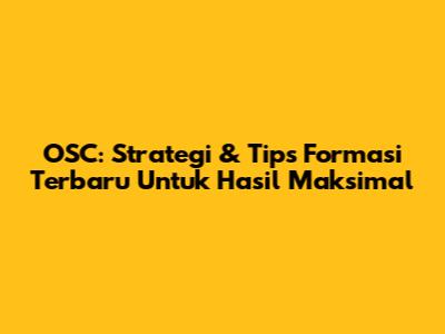 OSC: Strategi & Tips Formasi Terbaru Untuk Hasil Maksimal