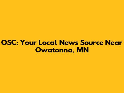 OSC: Your Local News Source Near Owatonna, MN