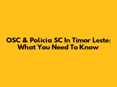 OSC & Policia SC In Timor Leste: What You Need To Know
