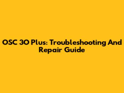 OSC 3O Plus: Troubleshooting And Repair Guide