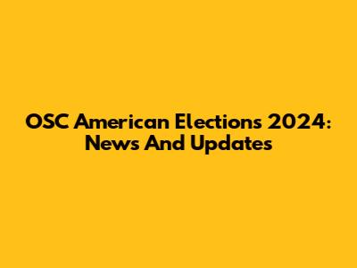 OSC American Elections 2024: News And Updates