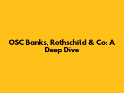 OSC Banks, Rothschild & Co: A Deep Dive