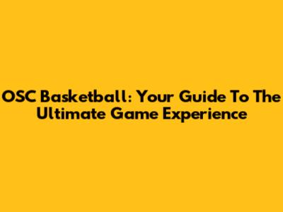 OSC Basketball: Your Guide To The Ultimate Game Experience