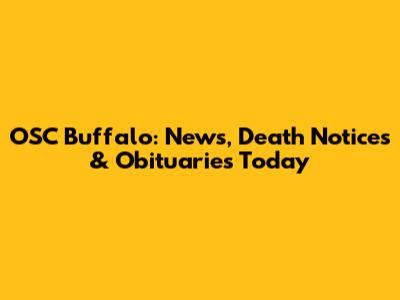 OSC Buffalo: News, Death Notices & Obituaries Today