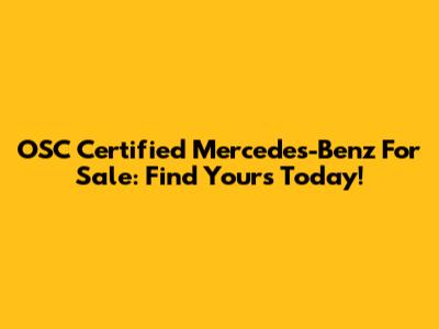 OSC Certified Mercedes-Benz For Sale: Find Yours Today!
