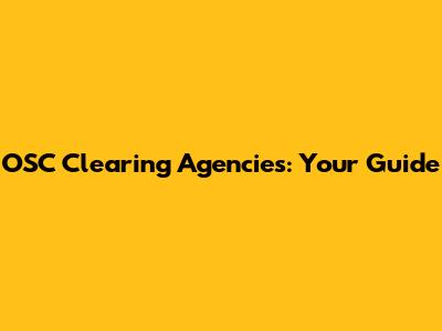 OSC Clearing Agencies: Your Guide