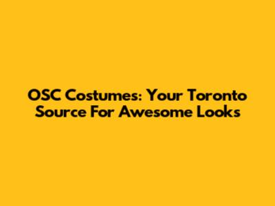 OSC Costumes: Your Toronto Source For Awesome Looks